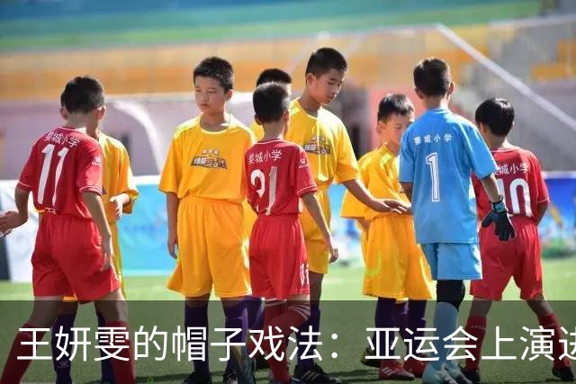 王妍雯的帽子戏法：亚运会上演进球狂潮！